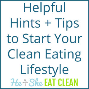 text reads Helpful Hints + Tips to Start Your Clean Eating Lifestyle