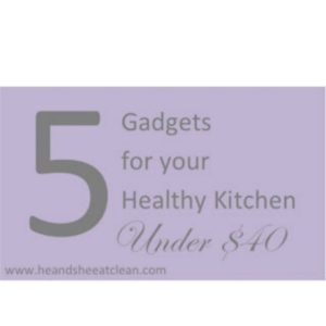 text reads 5 gadgets for your healthy kitchen under $40