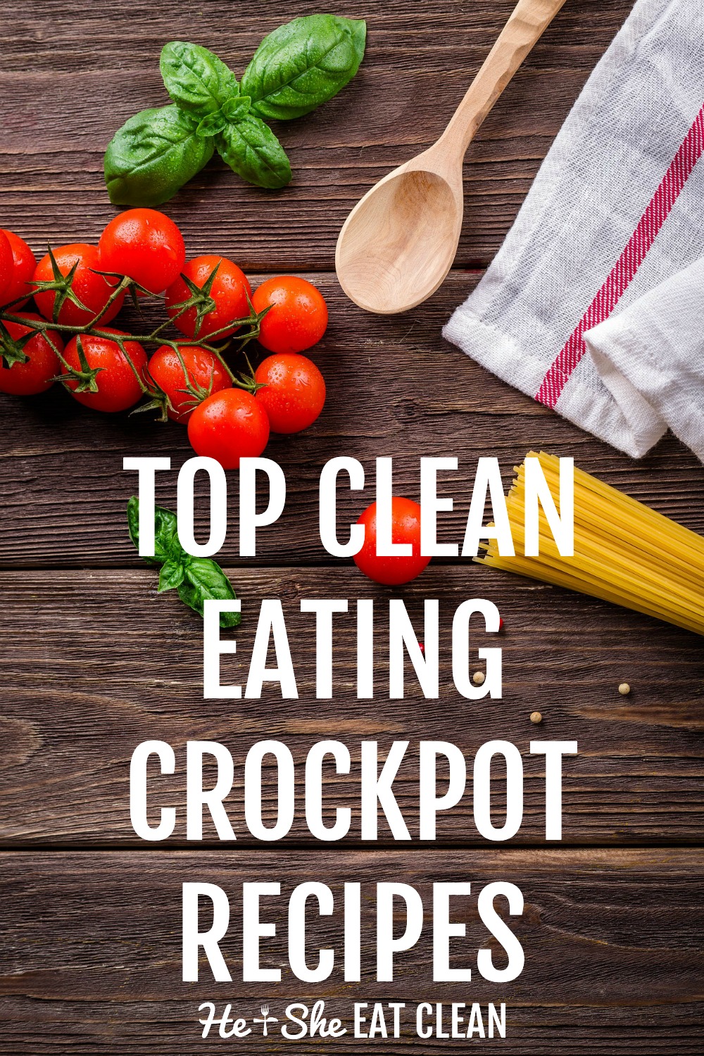 cooking utensils and tomatoes on a wooden board with text that reads top clean eating crockpot recipes
