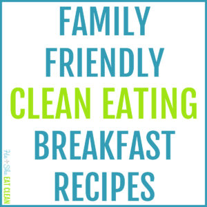 image with text that reads family friendly clean eating breakfast recipes
