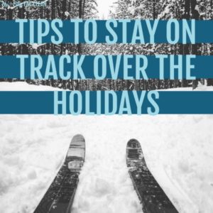 Tips to Stay on Track Over the Holidays