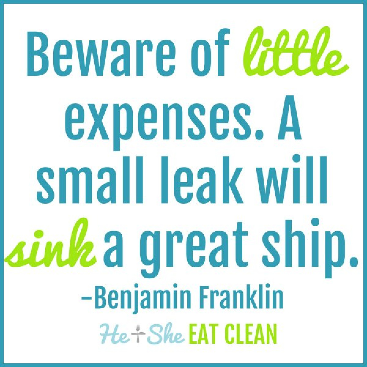 text reads Beware of little expenses. A small leak will sink a great ship. - Benjamin Franklin
