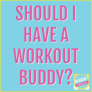 text reads Should I Have A Workout Buddy? - WHAM Podcast