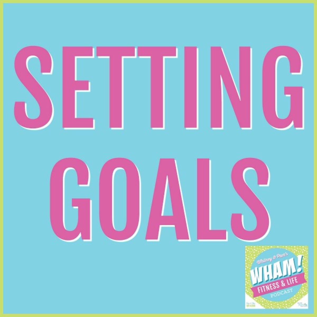 text reads Setting Goals - WHAM Podcast