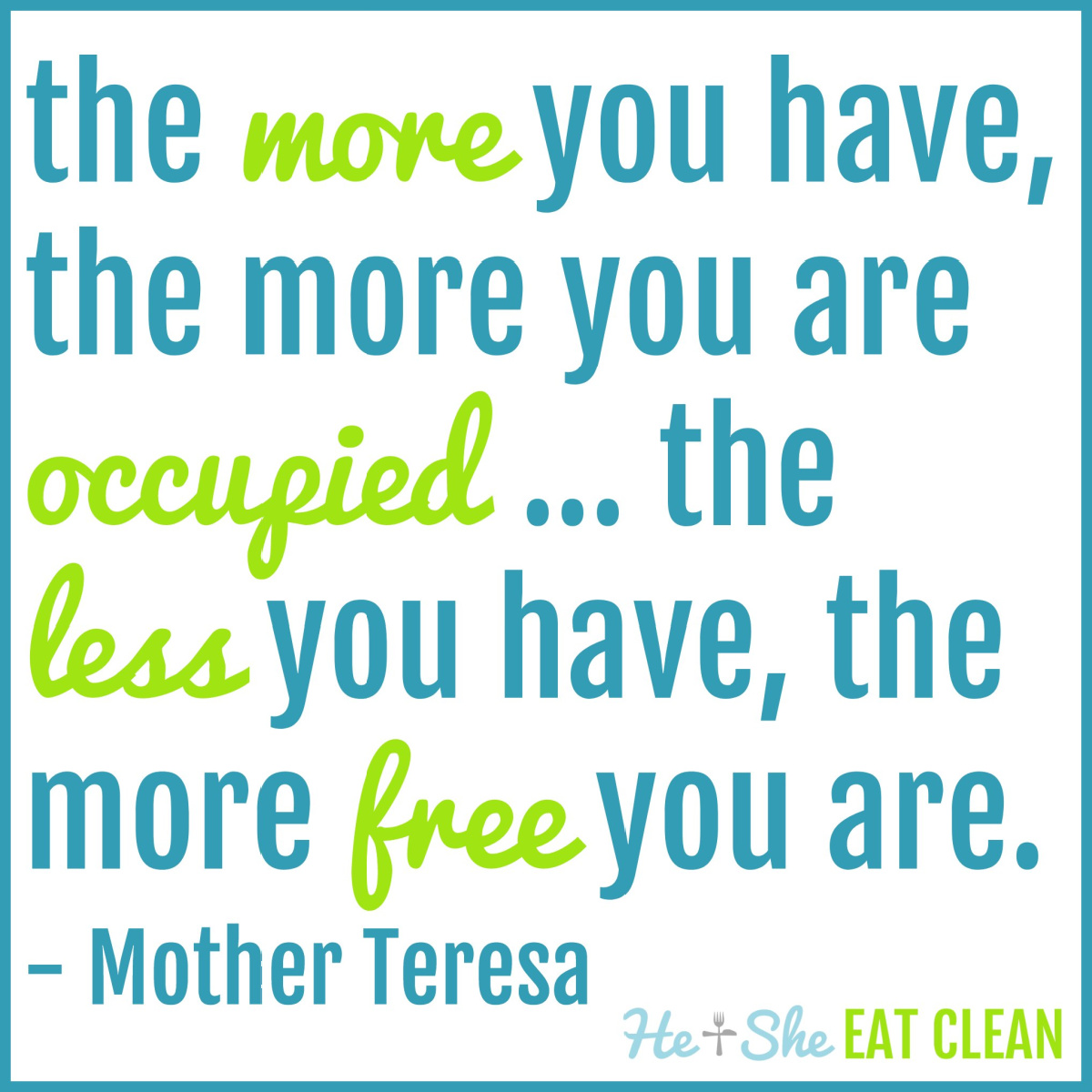 text reads the more you have, the more you are occupied ... the less you have, the more free you are. - Mother Teresa