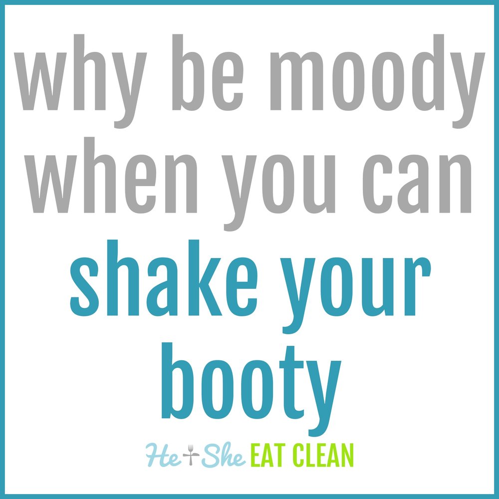  why be moody when you can shake your booty 