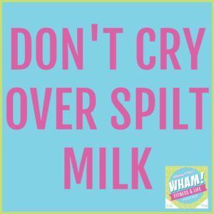 text reads don't cry over spilt milk